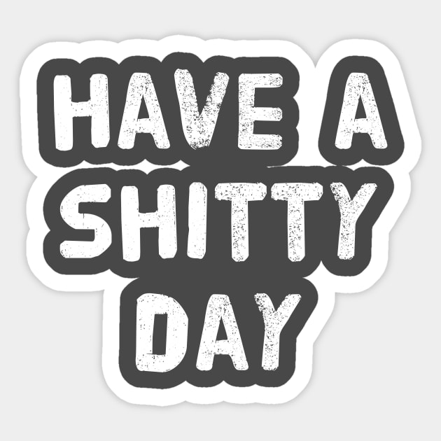 have a shitty day shirt, have a shitty day t shirt, funny sarcasm shirts for women men, funny sarcastic shirts, sarcastic tee shirt gift Sticker by merysam